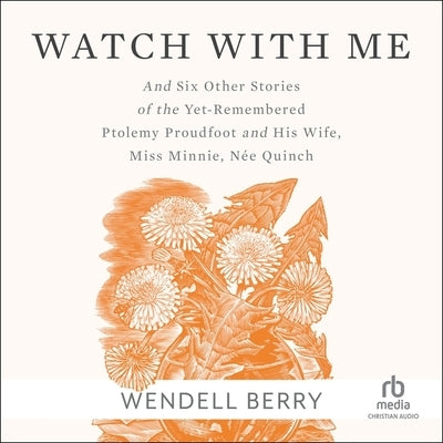 Watch with Me: And Six Other Stories of the Yet-Remembered Ptolemy Proudfoot and His Wife, Miss Minnie, N?e Quinch by Berry, Wendell