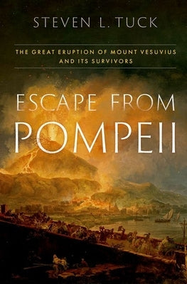Escape from Pompeii: The Great Eruption of Mount Vesuvius and Its Survivors by Tuck, Steven L.
