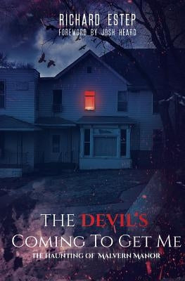 The Devil's Coming To Get Me: The Haunting of Malvern Manor by Estep, Richard