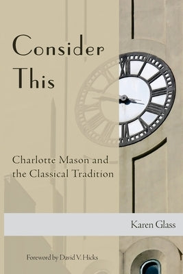 Consider This: Charlotte Mason and the Classical Tradition by Glass, Karen