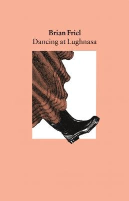 Dancing at Lughnasa: A Play by Friel, Brian