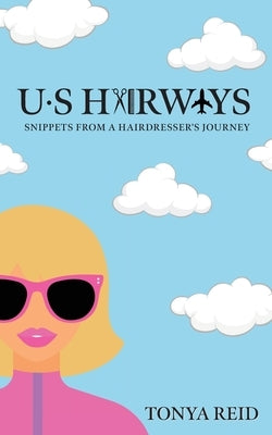 US Hairways: Snippets from a Hairdresser's Journey by Reid, Tonya