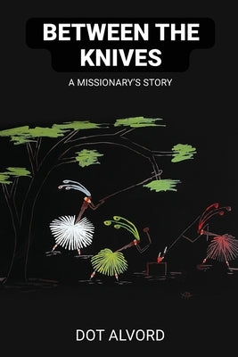 Between the Knives: A Missionary's Story by Alvord, Dot