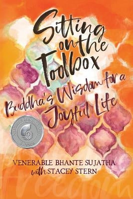 Sitting on the Toolbox: Buddha's Wisdom for a Joyful Life by Sujatha, Venerable Bhante