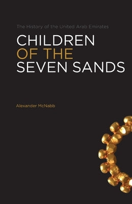Children Of The Seven Sands: The History of the United Arab Emirates by McNabb, Alexander