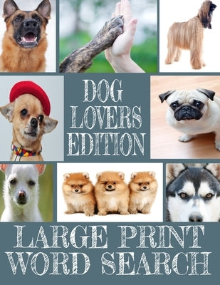 Dog Lovers Edition Large Print Word Search: All about Our Canine Friends - Large Print Easy to Read - Over 600 Canine Related Words - Every Breed of t by Press, Pawz N. Clawz