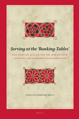 Serving at the 'Banking-Tables': New Light on Acts 2-8 and the Link Between Spiritual and Economic Transformation by Harrison-Mills, Douglas