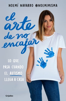 El Arte de No Encajar. Lo Que Pasa Cuando El Autismo Llega a Casa / The Art of N OT Fitting in by Navarro, Noem&#237;