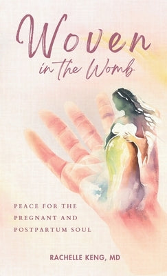 Woven in the Womb: Peace for the Pregnant and Postpartum Soul by Keng, Rachelle