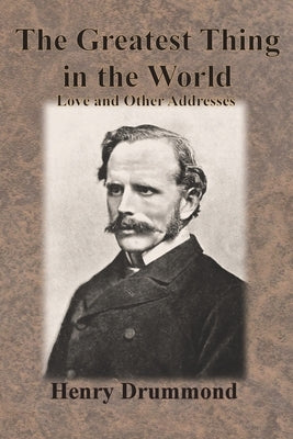 The Greatest Thing in the World: Love and Other Addresses by Drummond, Henry