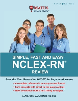 Simple, Fast and Easy NCLEX-RN Review: Pass the Next Generation NCLEX for Registered Nurses by Matus, Alan John