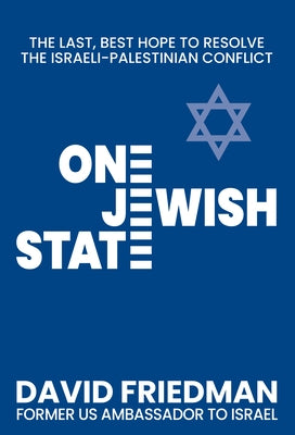 One Jewish State: The Last, Best Hope to Resolve the Israeli-Palestinian Conflict with a Foreword by Mike Pompeo by Friedman, David