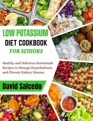 Low Potassium Diet Cookbook for Seniors: Healthy and Delicious Homemade Recipes to Manage Hyperkalemia and Chronic Kidney Disease by Salcedo, David