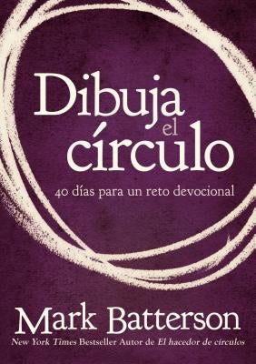 El Dibuja el c��rculo, Devocional: El desaf��o de 40 d��as de oraci��n = Draw the Circle = Dra by Batterson, Mark