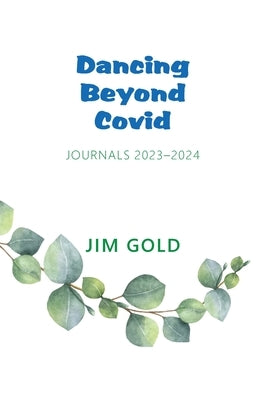 Dancing Beyond Covid: Journals 2023-2024 by Gold, Jim