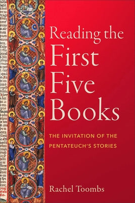 Reading the First Five Books: The Invitation of the Pentateuch's Stories by Toombs, Rachel