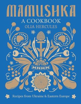 Mamushka: Recipes from Ukraine and Eastern Europe by Hercules, Olia