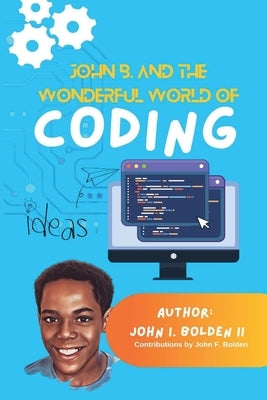 John B. and the Wonderful World of Coding by Bolden, John I.