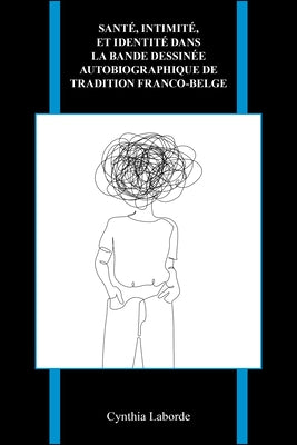 Sant?, intimit?, et identit? dans la bande dessin?e autobiographique de tradition franco-belge by Laborde, Cynthia