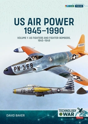 Us Air Power 1945-1990: Volume 1 - Us Fighters and Fighter-Bombers, 1945-1949 by Baker, David