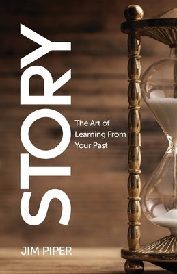 Story: The Art of Learning From Your Past by Piper, Jim