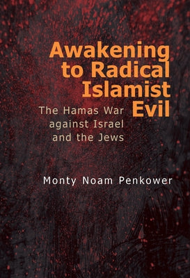 Awakening to Radical Islamist Evil: The Hamas War Against Israel and the Jews by Penkower, Monty Noam
