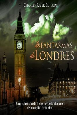 Los fantasmas de Londres: Una colección de historias de fantasmas de la capital británica by Charles River