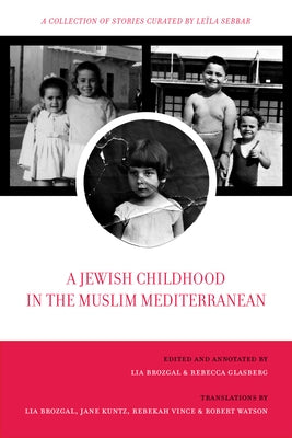 A Jewish Childhood in the Muslim Mediterranean: A Collection of Stories Curated by Leïla Sebbar Volume 2 by Brozgal, Lia