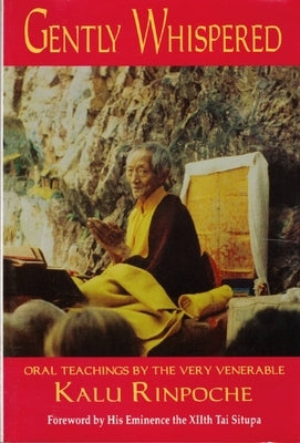 Gently Whispered: Oral Teachings by the Very Venerable Kalu Rinpoche by Rinpoche, Kalu