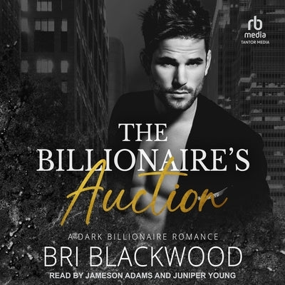 The Billionaire's Auction: A Dark Billionaire Romance by Blackwood, Bri