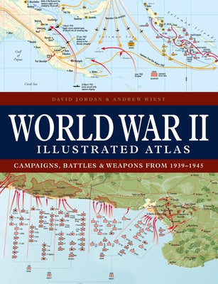 World War II Illustrated Atlas: Campaigns, Battles & Weapons from 1939-1945 by Jordan, David