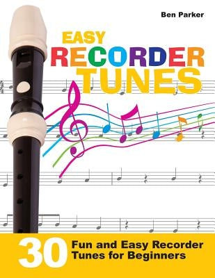 Easy Recorder Tunes - 30 Fun and Easy Recorder Tunes for Beginners! by Parker, Ben