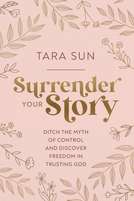 Surrender Your Story: Ditch the Myth of Control and Discover Freedom in Trusting God by Sun, Tara