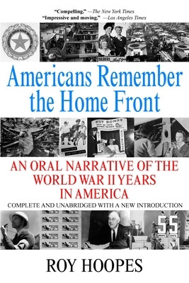 Americans Remember the Homefront: An Oral Narrative of the World War II Years in America by Hoopes, Roy