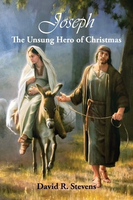 Joseph: The Unsung Hero of Christmas by Stevens, David R.