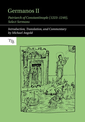 Germanos II, Patriarch of Constantinople (1223-1240): Select Sermons by Angold, Michael