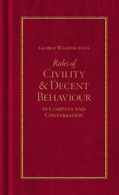 George Washington's Rules of Civility and Decent Behaviour by Washington, George