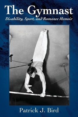 The Gymnast: Disability, Sport, and Romance Memoir by Bird, Patrick J.