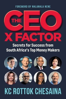 THE CEO X FACTOR - Secrets for Success from South Africa's Top Money Makers by Chesaina, Rottok Kc