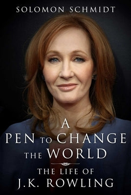 A Pen to Change the World: The Life of J.K. Rowling by Schmidt, Solomon