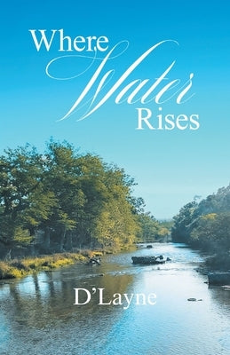 Where Water Rises by D'Layne