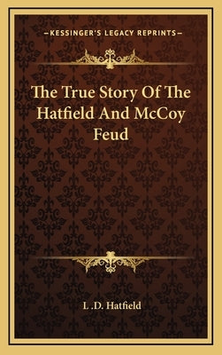 The True Story of the Hatfield and McCoy Feud by Hatfield, L. D.