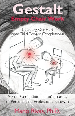 Gestalt Empty Chair Work: Liberating Our Hurt Inner Child Toward Completeness by Rivas, Mario