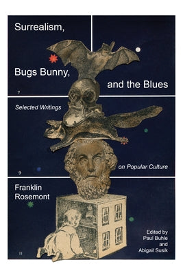 Surrealism, Bugs Bunny, and the Blues: Selected Writings on Popular Culture by Rosemont, Franklin