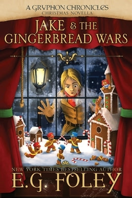 Jake & The Gingerbread Wars (A Gryphon Chronicles Christmas Novella) by Foley, E. G.