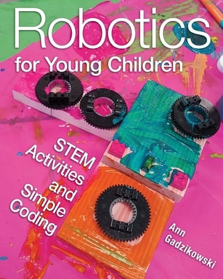 Robotics for Young Children: Stem Activities and Simple Coding by Gadzikowski, Ann