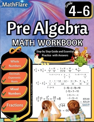 Pre Algebra Workbook 4th to 6th Grade: Pre Algebra Workbook 4-6, Whole Numbers, Fractions, Decimals, Exponents and Roots by Publishing, Mathflare