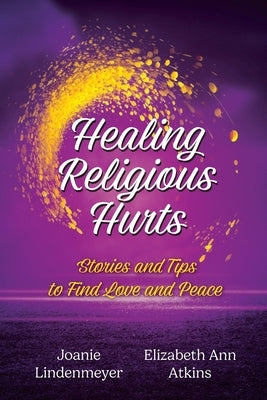 Healing Religious Hurts: Stories and Tips to Find Love and Peace by Atkins, Elizabeth Ann