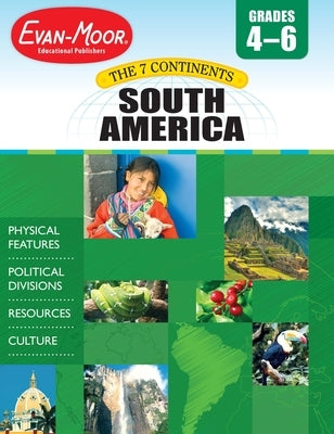 7 Continents: South America, Grade 4 - 6 Teacher Resource by Evan-Moor Educational Publishers