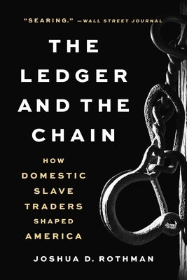 The Ledger and the Chain: How Domestic Slave Traders Shaped America by Rothman, Joshua D.